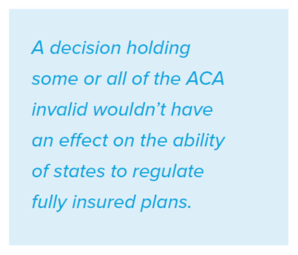 A decision holding some or all of the ACA invalid wouldn’t have an effect on the ability of states to regulate fully insured plans.