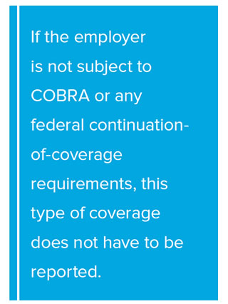 Pull Quote: If the employer is not subject to COBRA or any federal continuation-of-coverage requirements, this type of coverage does not have to be reported.