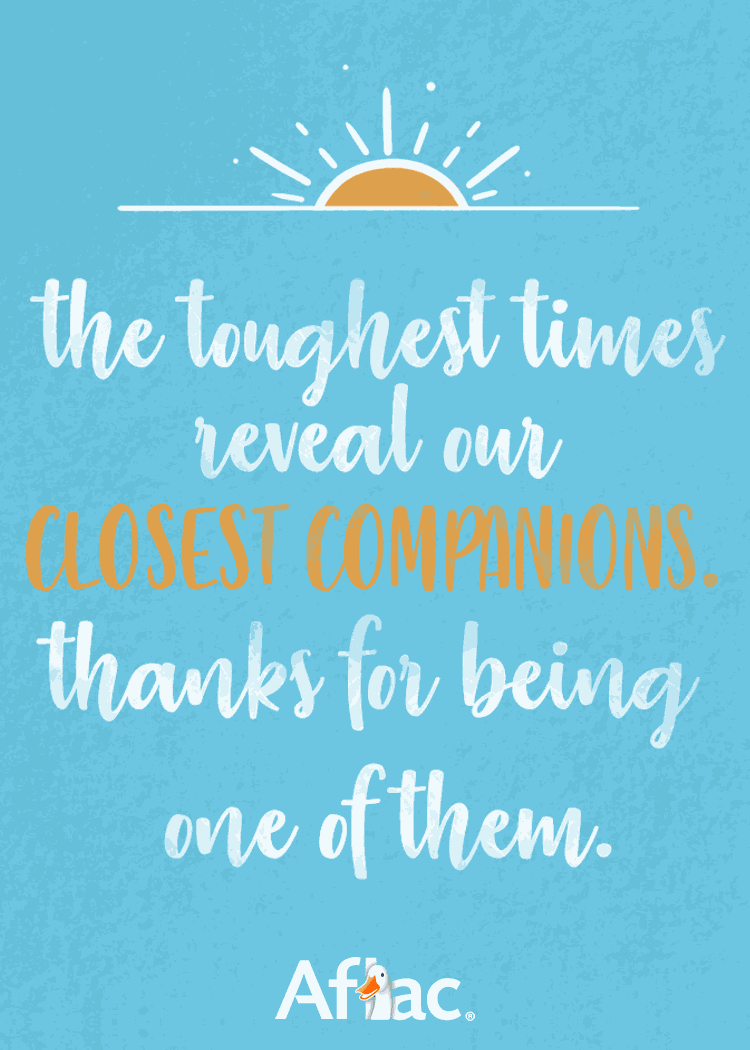 The toughest times reveal our closest companions. Thanks for being one of them.