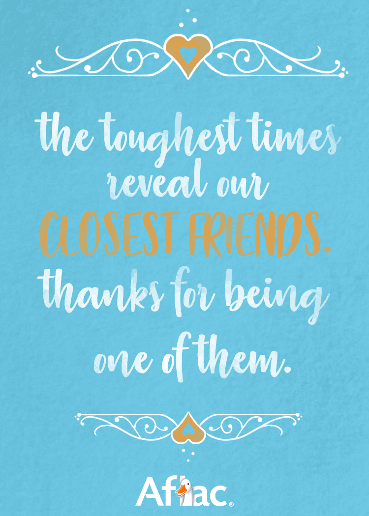 The toughest times reveal our closest friends. Thanks for being one of them.